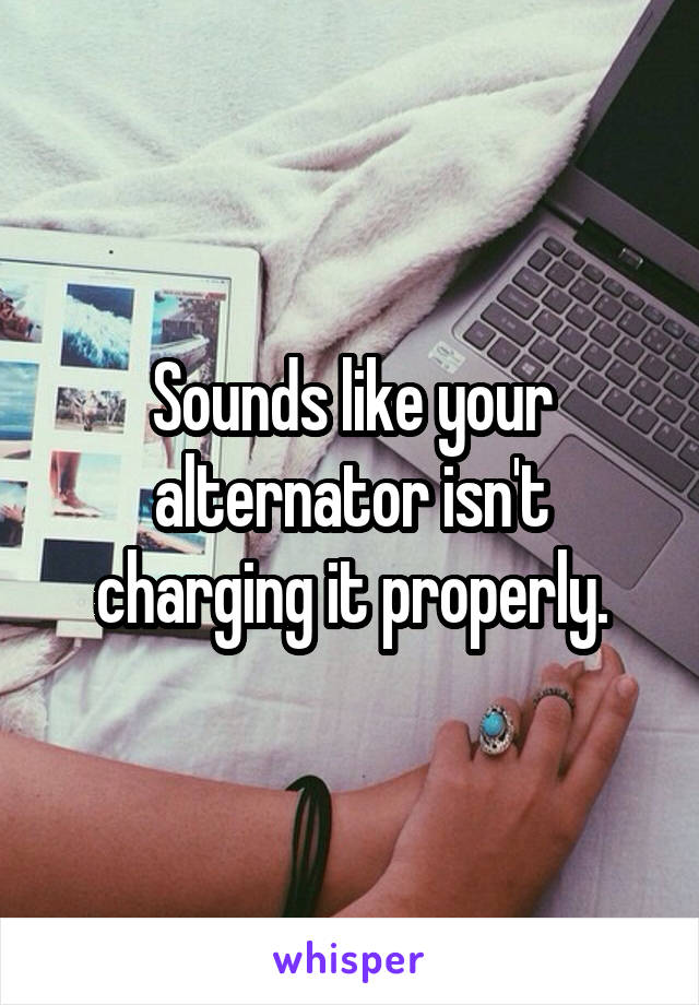 Sounds like your alternator isn't charging it properly.