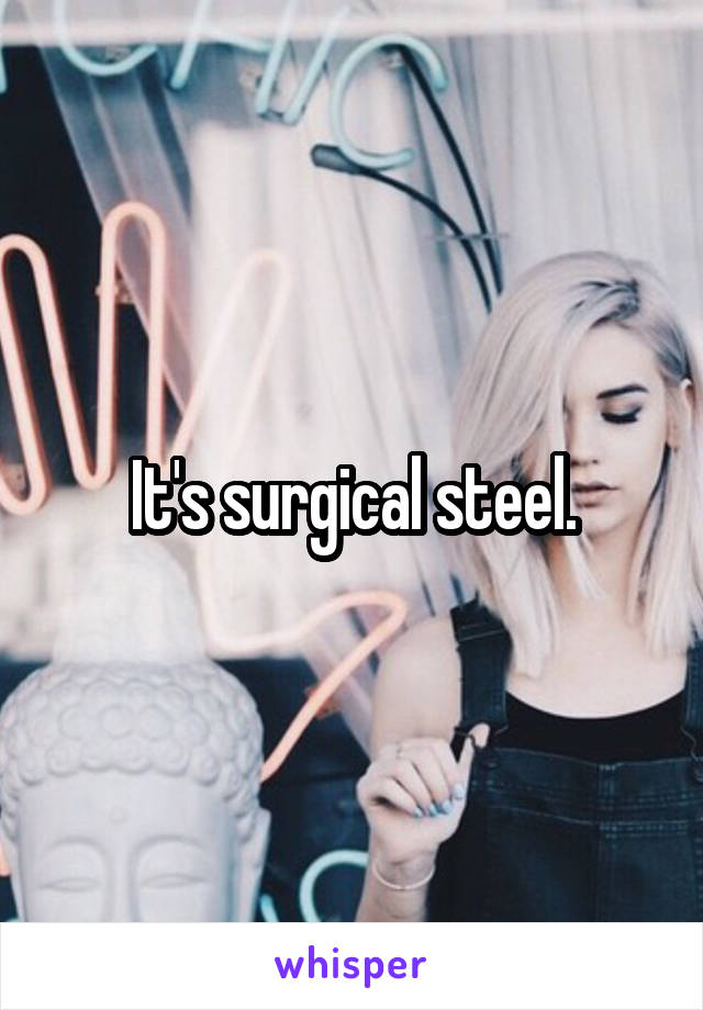 It's surgical steel.