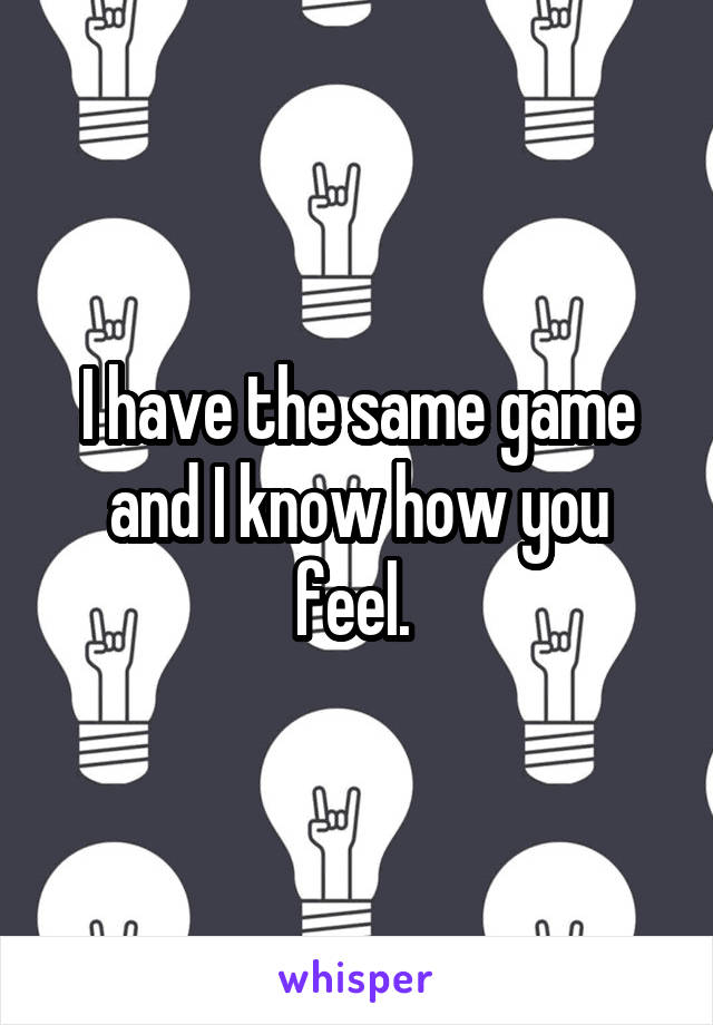 I have the same game and I know how you feel. 