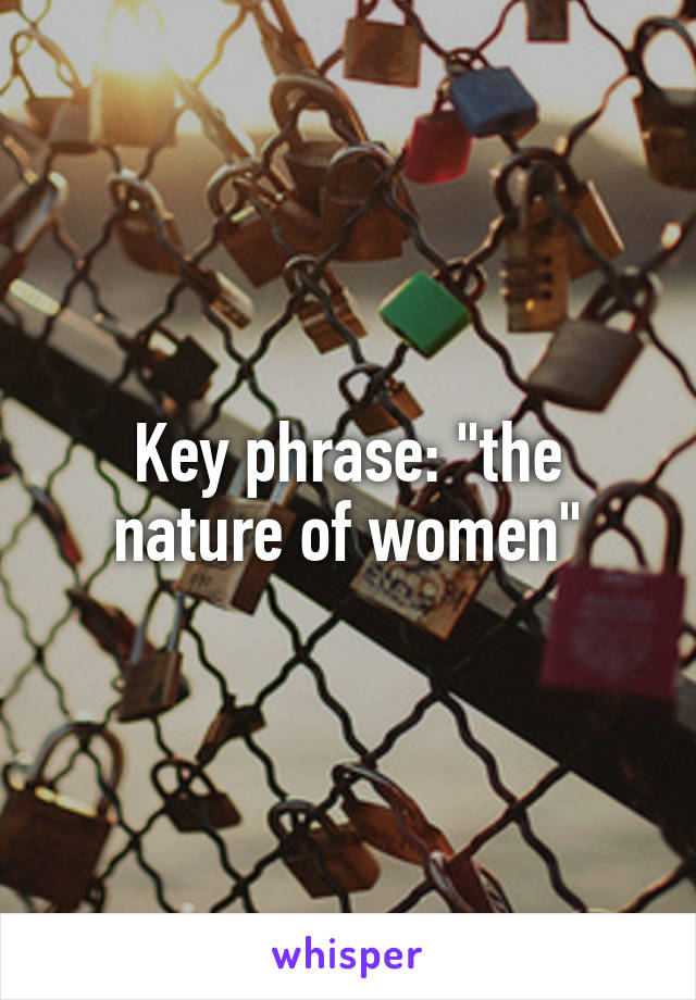 Key phrase: "the nature of women"