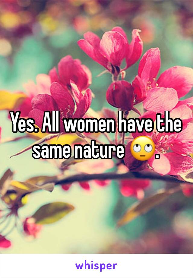 Yes. All women have the same nature 🙄. 