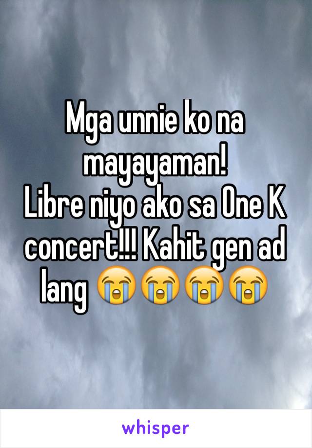 Mga unnie ko na mayayaman!
Libre niyo ako sa One K concert!!! Kahit gen ad lang 😭😭😭😭