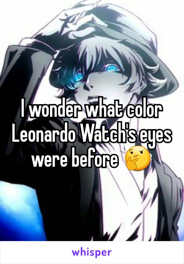 I wonder what color Leonardo Watch's eyes were before 🤔