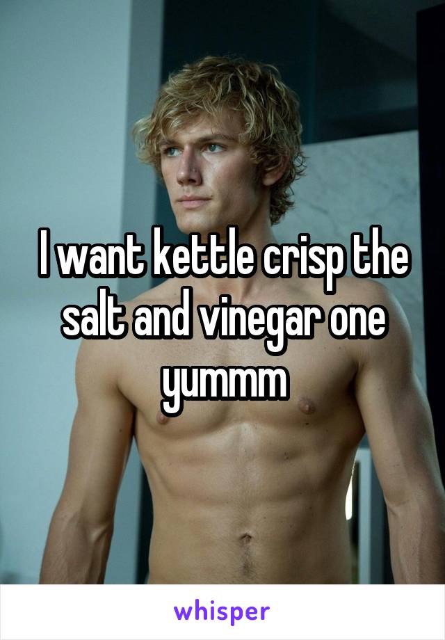 I want kettle crisp the salt and vinegar one yummm