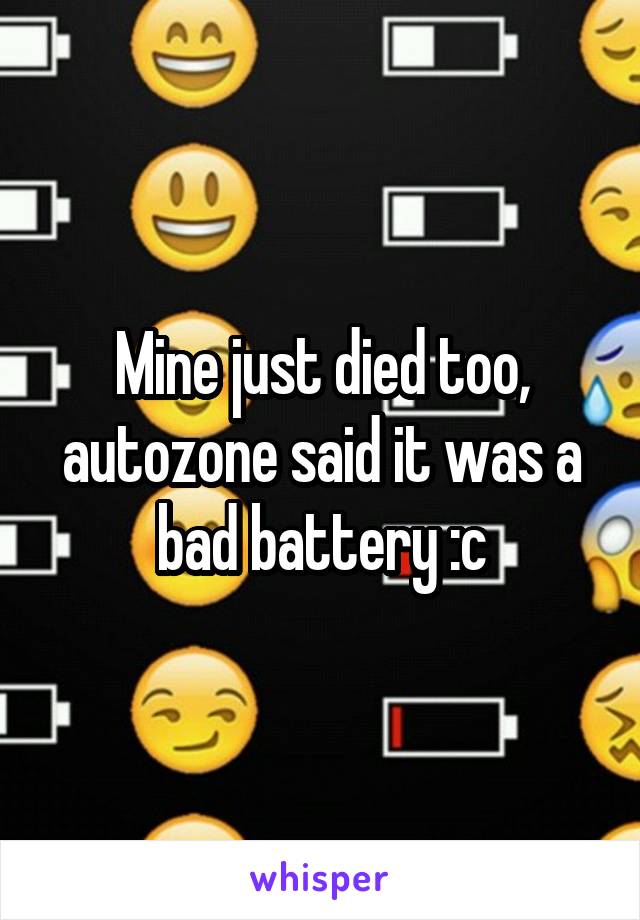 Mine just died too, autozone said it was a bad battery :c