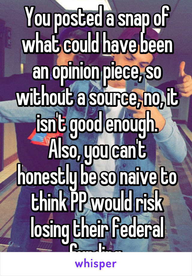 You posted a snap of what could have been an opinion piece, so without a source, no, it isn't good enough.
Also, you can't honestly be so naive to think PP would risk losing their federal funding.