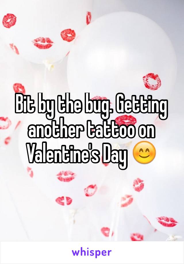 Bit by the bug. Getting another tattoo on Valentine's Day 😊