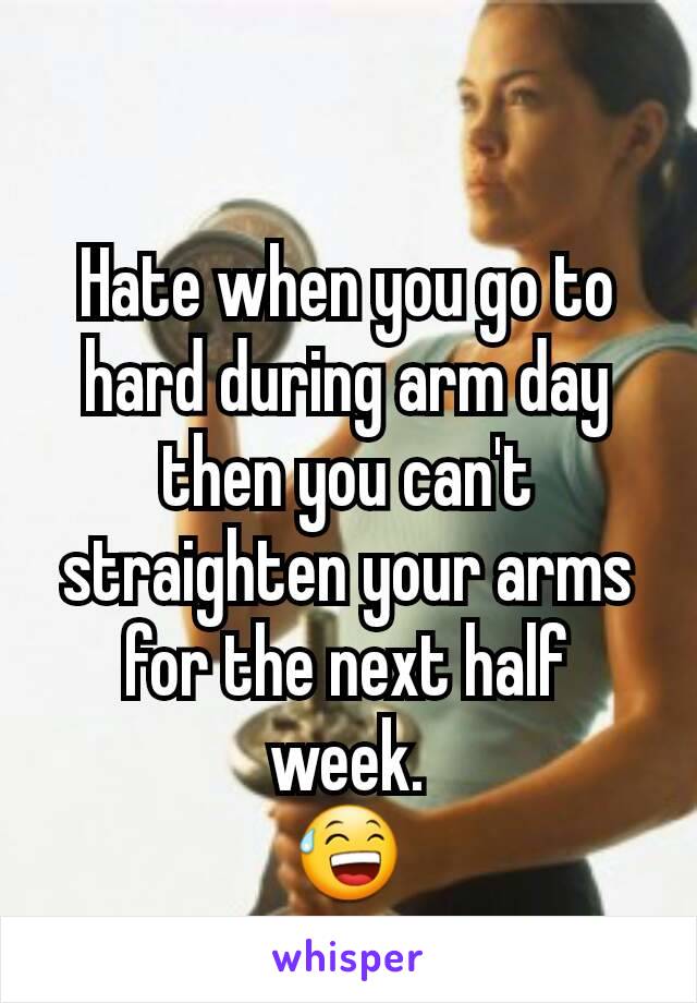 Hate when you go to hard during arm day then you can't straighten your arms for the next half week.
😅