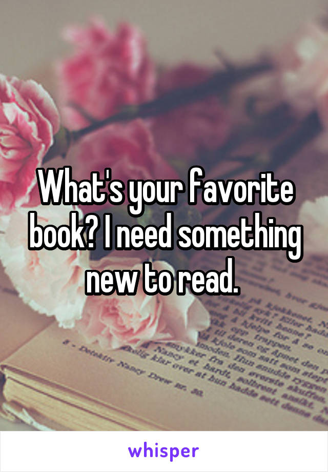 What's your favorite book? I need something new to read. 