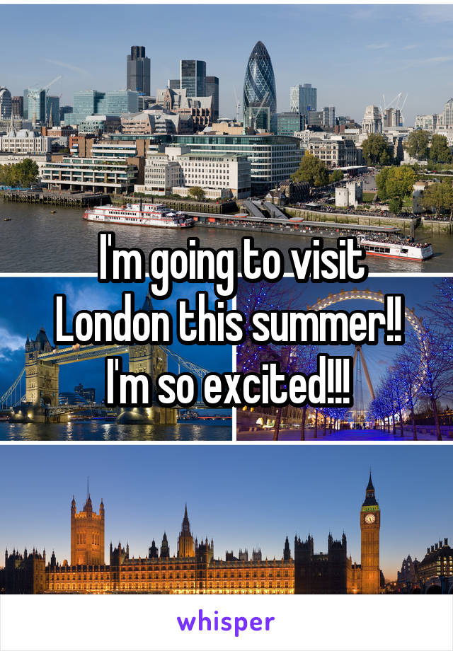  I'm going to visit London this summer!!
I'm so excited!!!