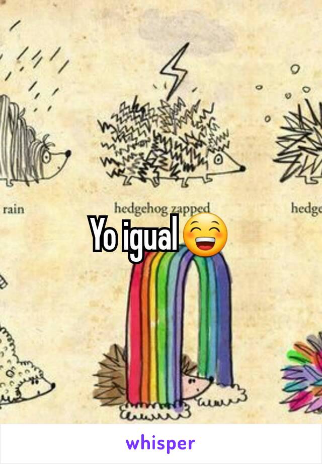 Yo igual😁