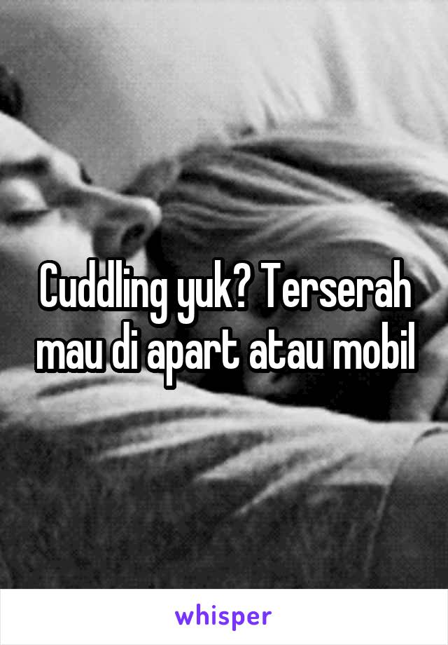 Cuddling yuk? Terserah mau di apart atau mobil