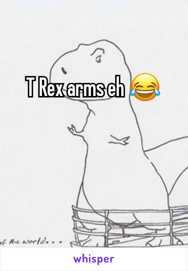 T Rex arms eh 😂