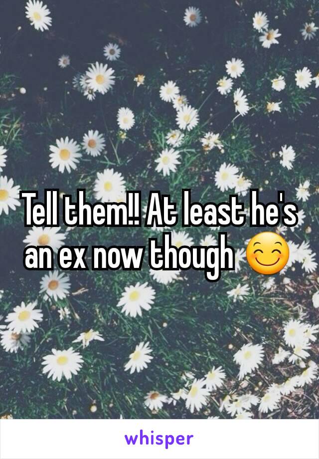 Tell them!! At least he's an ex now though 😊