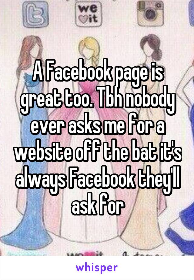 A Facebook page is great too. Tbh nobody ever asks me for a website off the bat it's always Facebook they'll ask for