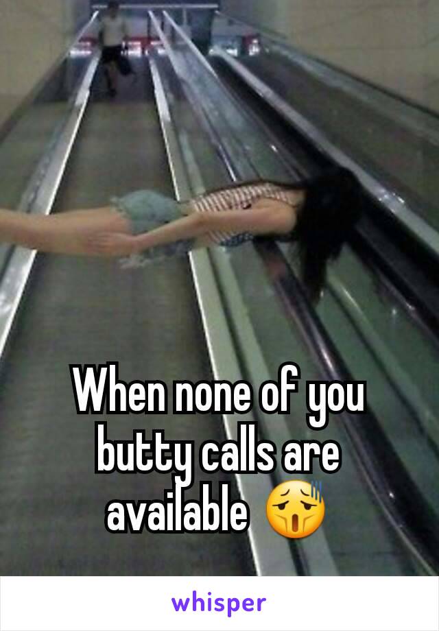 When none of you butty calls are available 😫