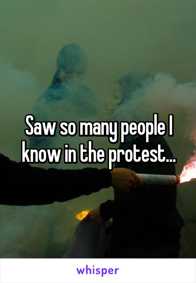 Saw so many people I know in the protest...