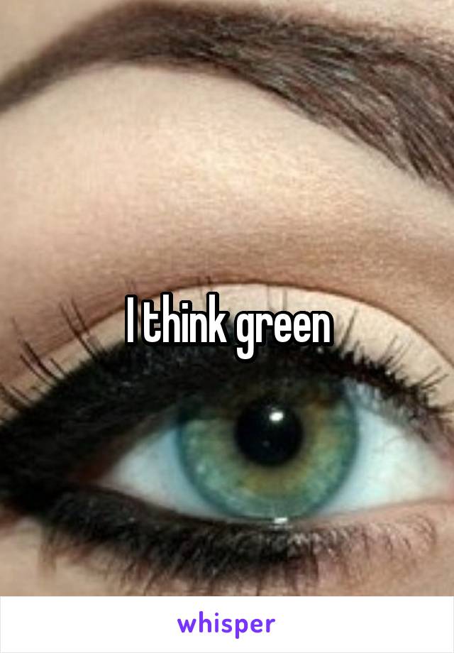 I think green