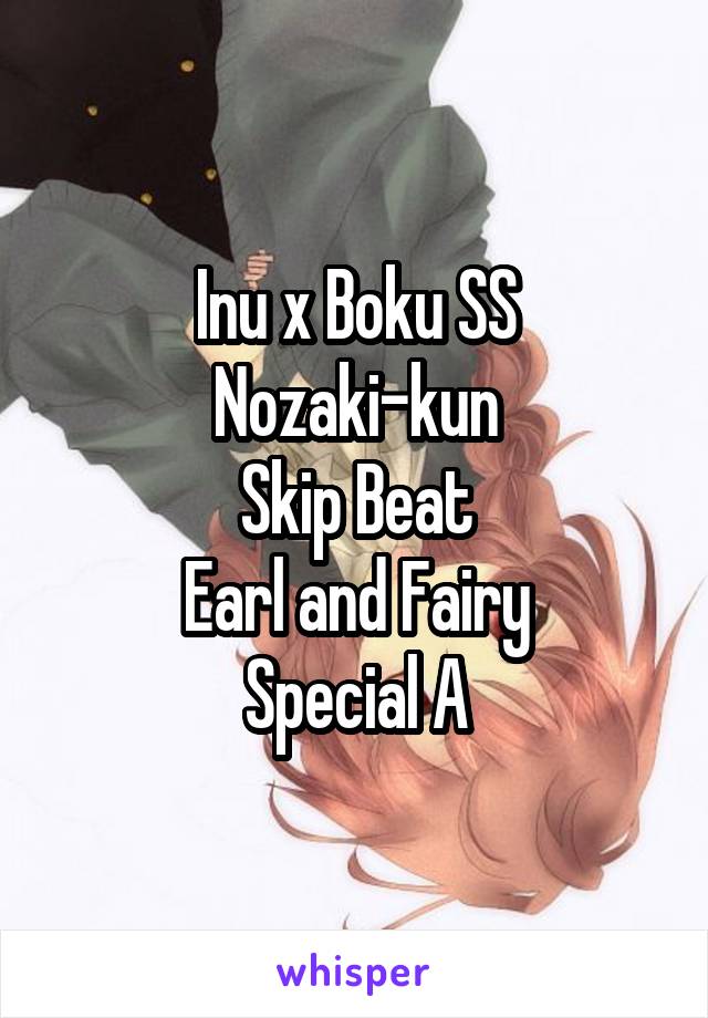 Inu x Boku SS
Nozaki-kun
Skip Beat
Earl and Fairy
Special A