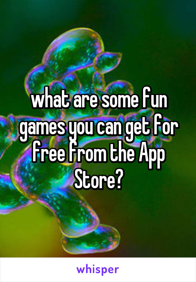 what are some fun games you can get for free from the App Store?