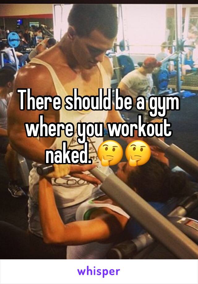 There should be a gym where you workout naked. 🤔🤔