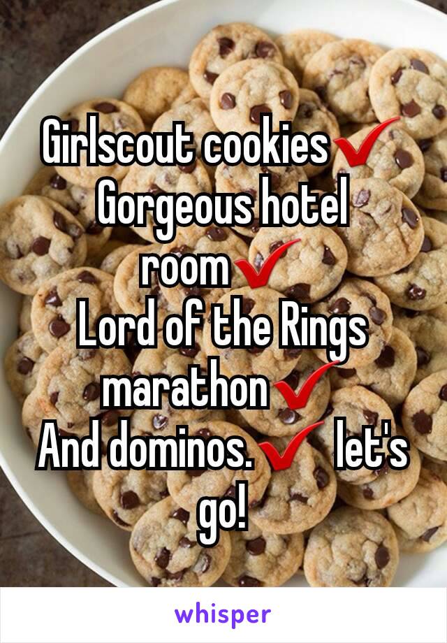 Girlscout cookies✔
Gorgeous hotel room✔
Lord of the Rings marathon✔
And dominos.✔ let's go!