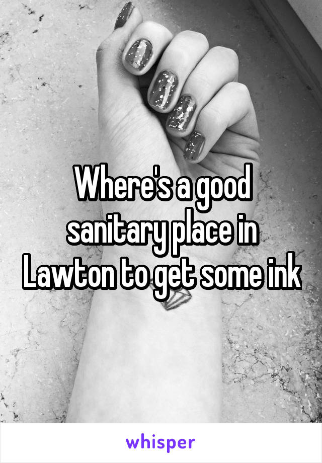 Where's a good sanitary place in Lawton to get some ink