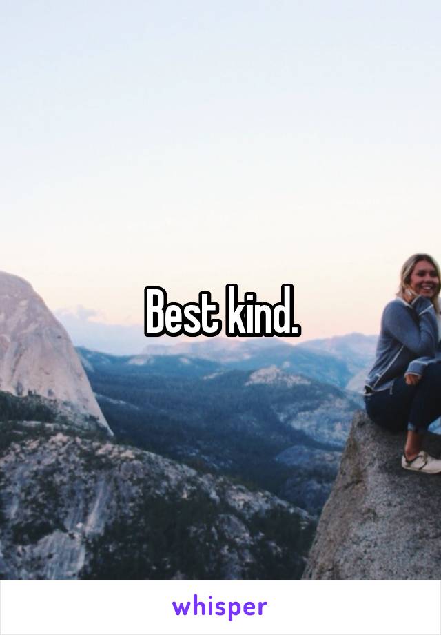 Best kind.