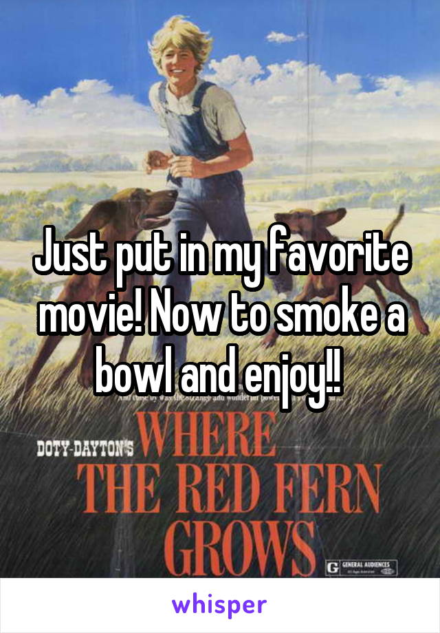 Just put in my favorite movie! Now to smoke a bowl and enjoy!! 