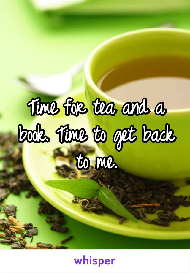 Time for tea and a book. Time to get back to me.