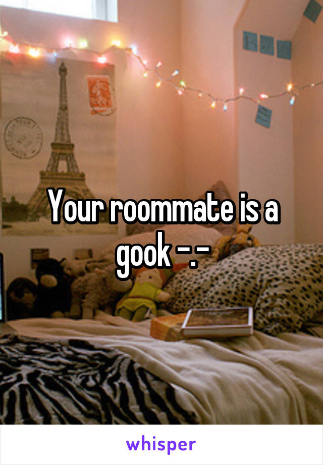 Your roommate is a gook -.-