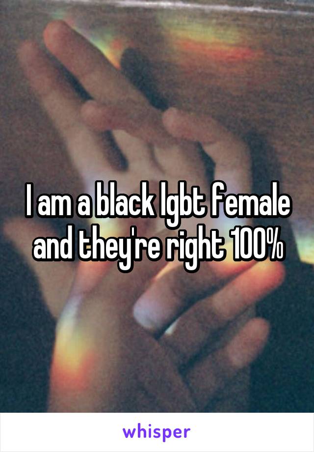 I am a black lgbt female and they're right 100%