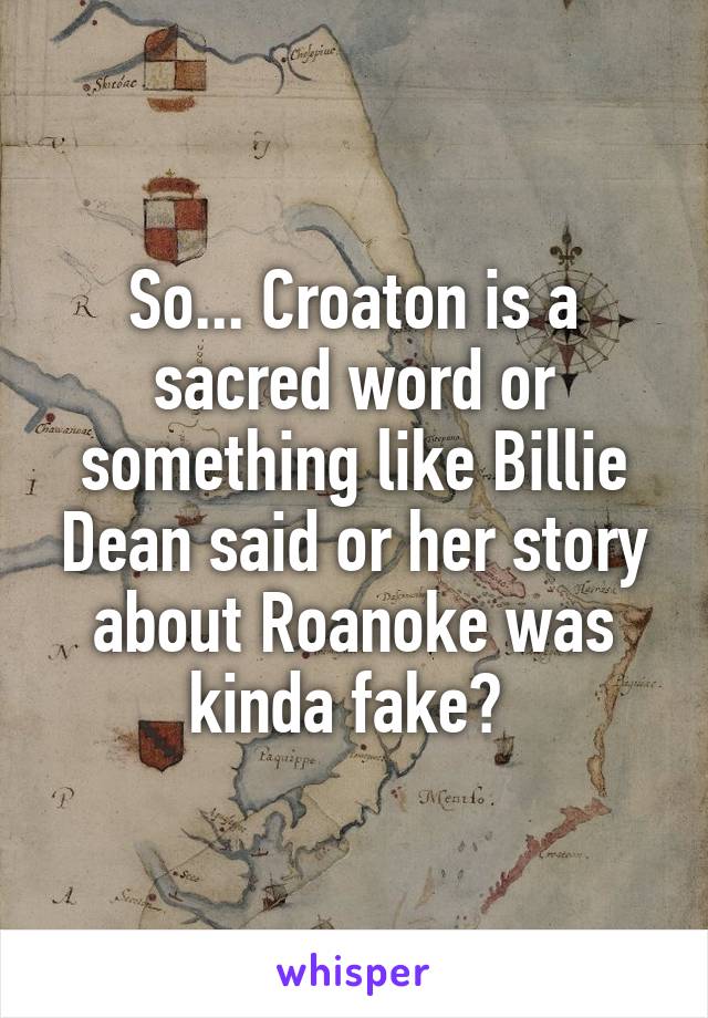 So... Croaton is a sacred word or something like Billie Dean said or her story about Roanoke was kinda fake? 