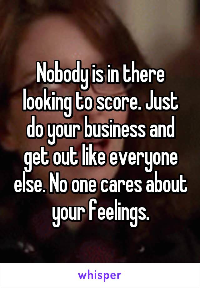 Nobody is in there looking to score. Just do your business and get out like everyone else. No one cares about your feelings.