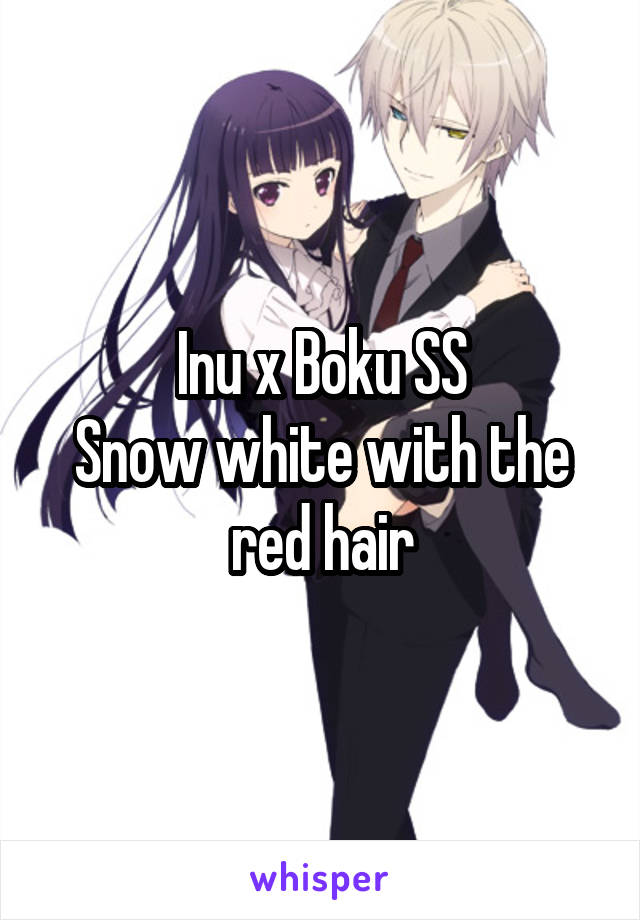 Inu x Boku SS
Snow white with the red hair