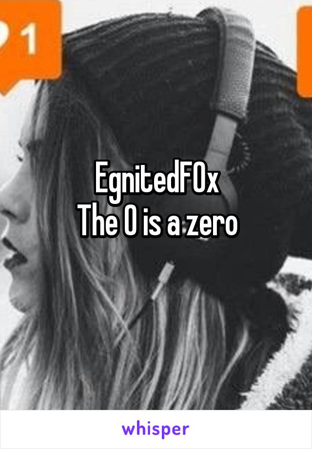 EgnitedF0x
The 0 is a zero
