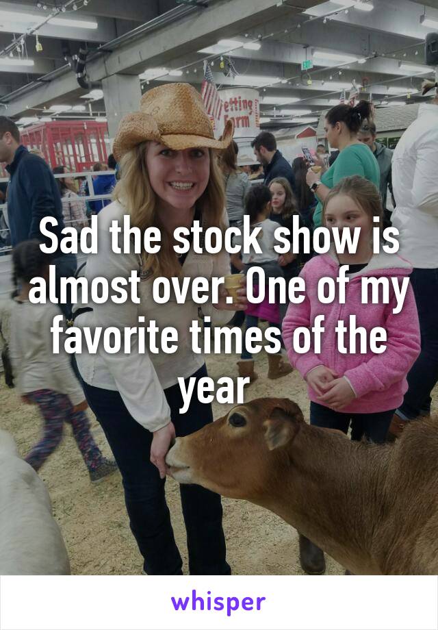 Sad the stock show is almost over. One of my favorite times of the year 