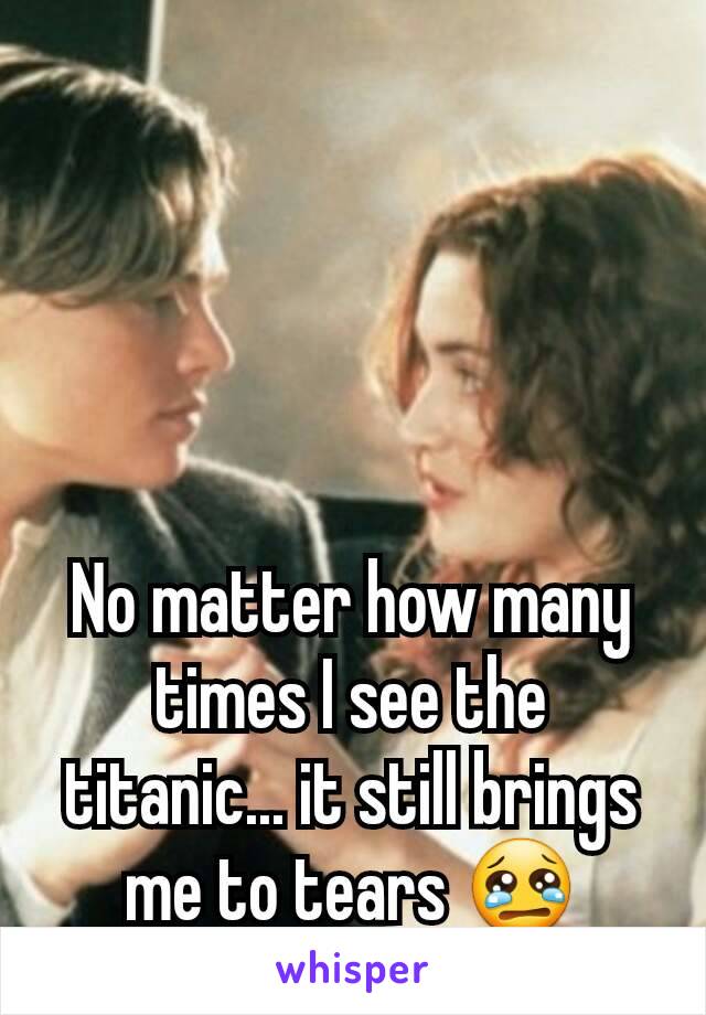 No matter how many times I see the titanic... it still brings me to tears 😢