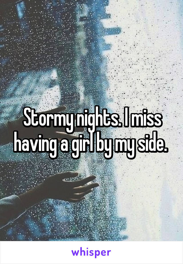 Stormy nights. I miss having a girl by my side. 