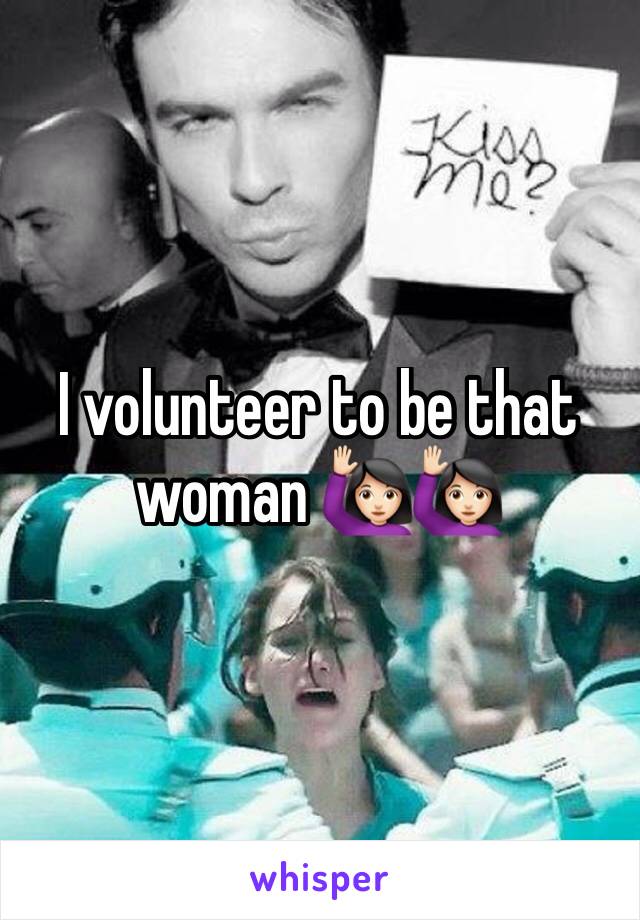 I volunteer to be that woman 🙋🏻🙋🏻