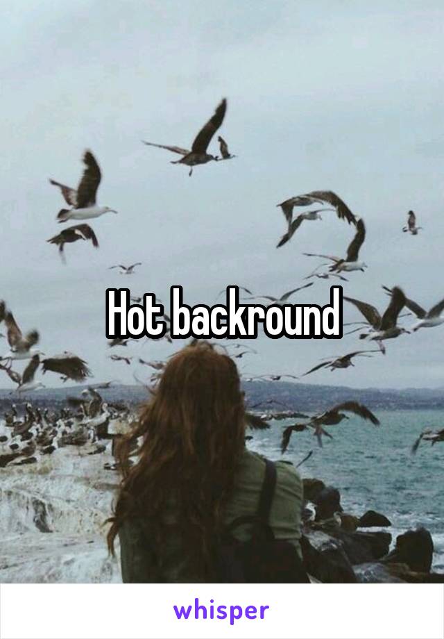 Hot backround