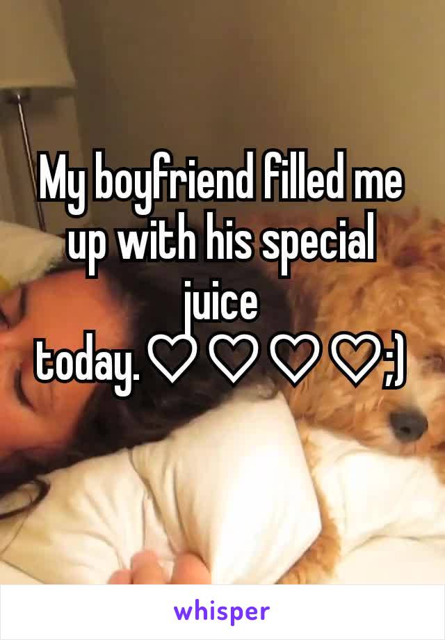 My boyfriend filled me up with his special juice today.♡♡♡♡;)