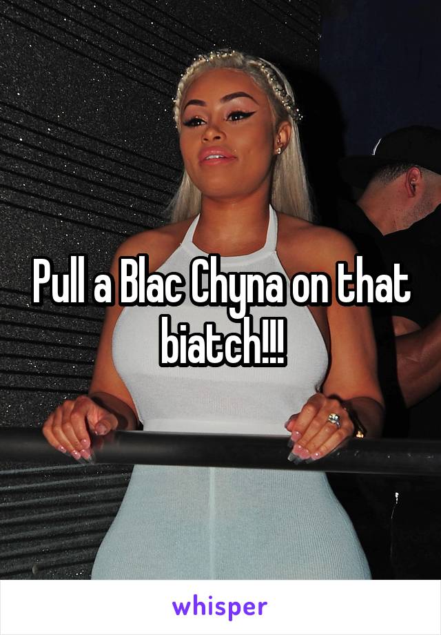 Pull a Blac Chyna on that biatch!!!