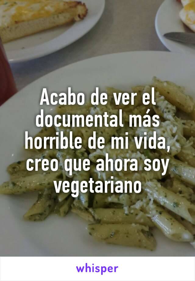 Acabo de ver el documental más horrible de mi vida, creo que ahora soy vegetariano