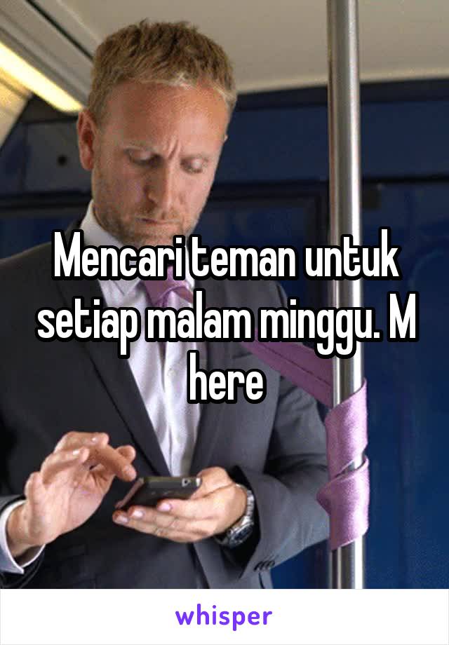 Mencari teman untuk setiap malam minggu. M here