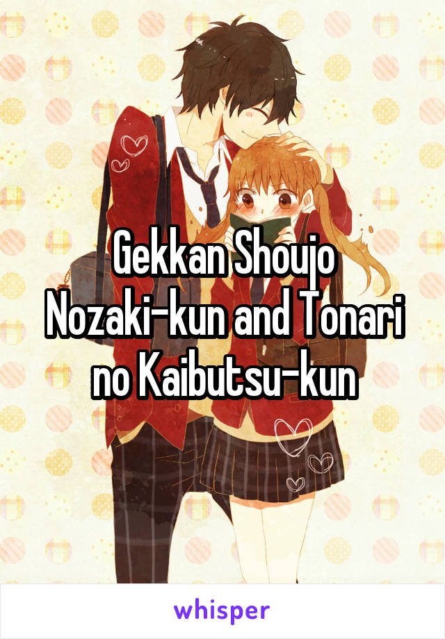 Gekkan Shoujo Nozaki-kun and Tonari no Kaibutsu-kun