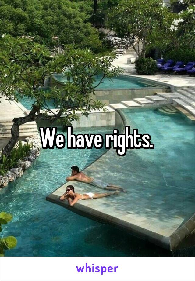 We have rights. 