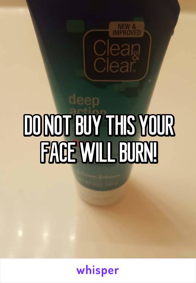 DO NOT BUY THIS YOUR FACE WILL BURN!