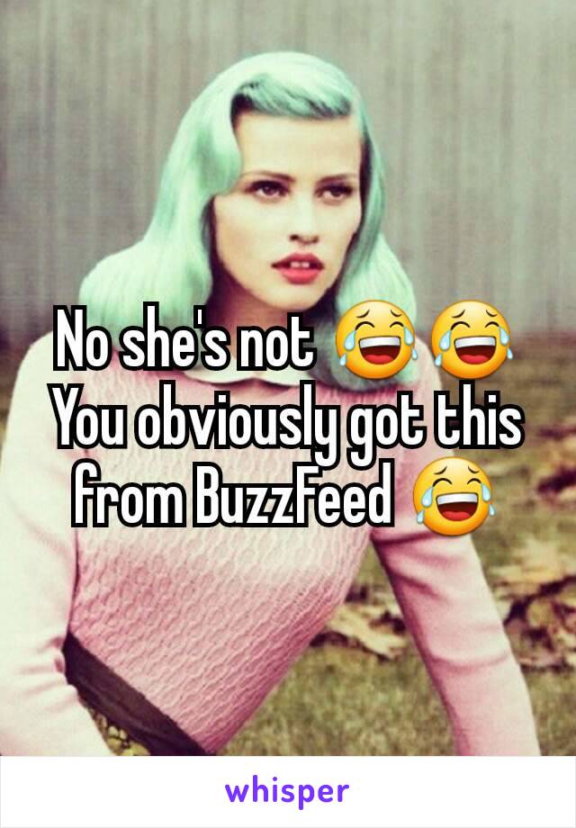 No she's not 😂😂
You obviously got this from BuzzFeed 😂