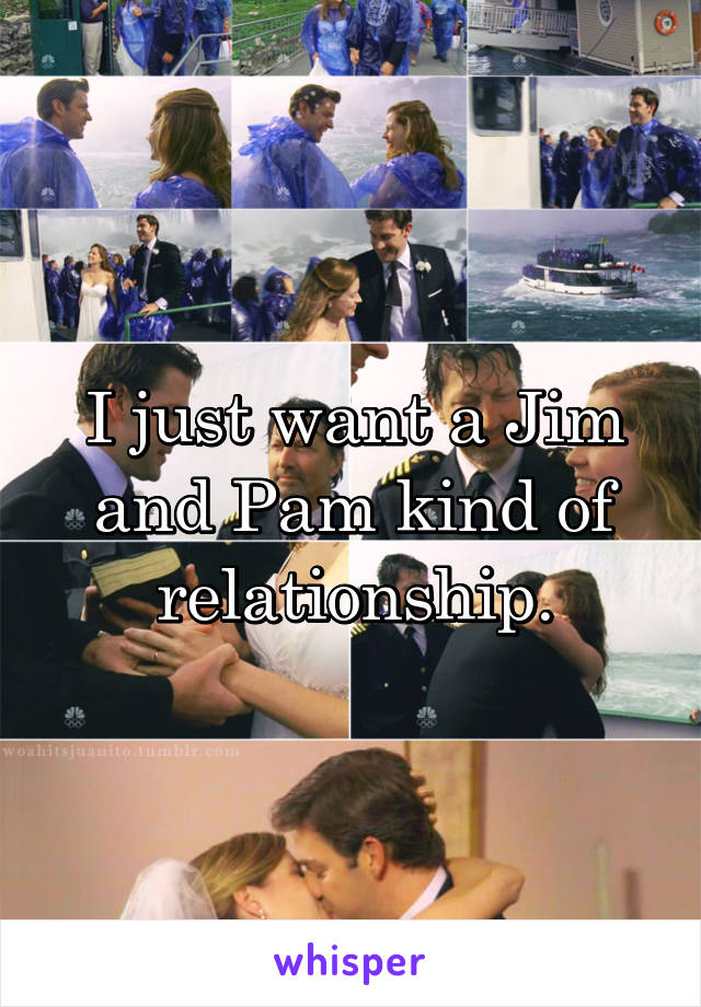 I just want a Jim and Pam kind of relationship.